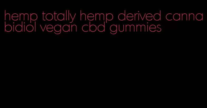 hemp totally hemp derived cannabidiol vegan cbd gummies