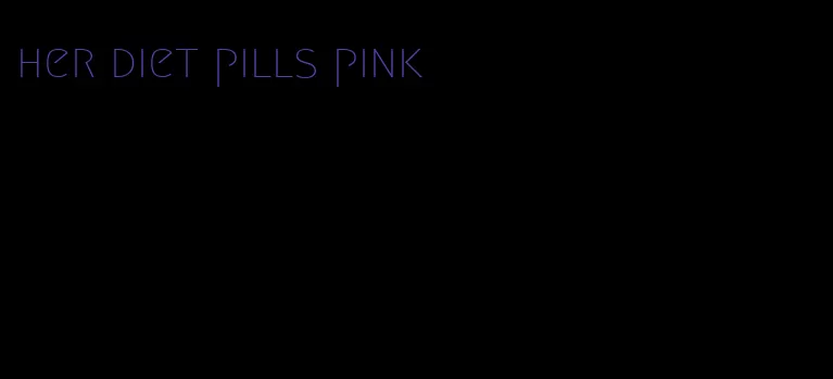 her diet pills pink
