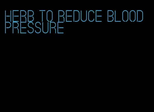 herb to reduce blood pressure