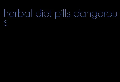 herbal diet pills dangerous