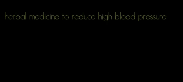 herbal medicine to reduce high blood pressure