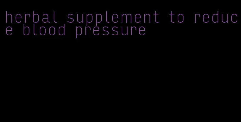 herbal supplement to reduce blood pressure