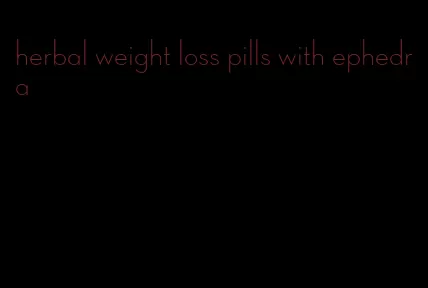 herbal weight loss pills with ephedra