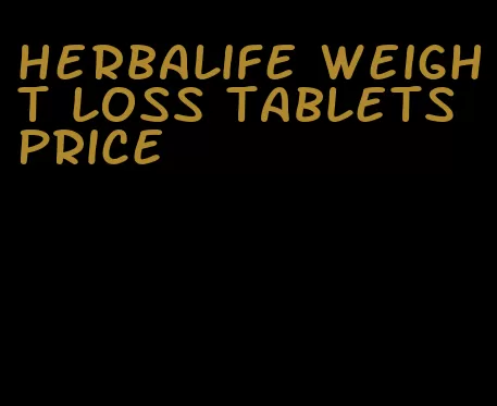 herbalife weight loss tablets price