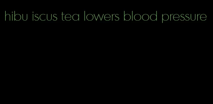 hibu iscus tea lowers blood pressure