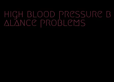high blood pressure balance problems