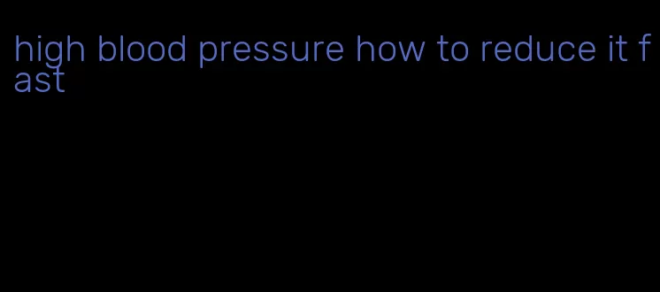 high blood pressure how to reduce it fast