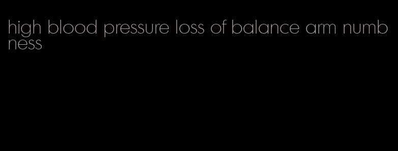 high blood pressure loss of balance arm numbness
