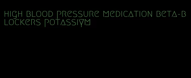 high blood pressure medication beta-blockers potassiym