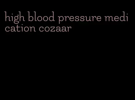 high blood pressure medication cozaar