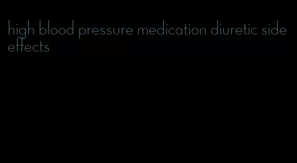 high blood pressure medication diuretic side effects