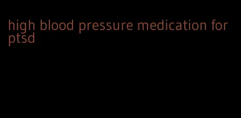 high blood pressure medication for ptsd