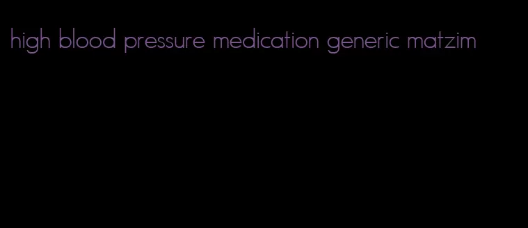 high blood pressure medication generic matzim