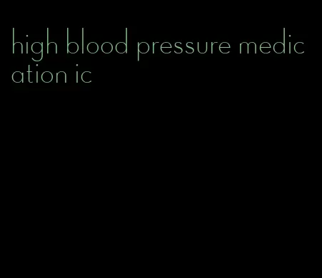high blood pressure medication ic