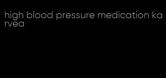 high blood pressure medication karvea