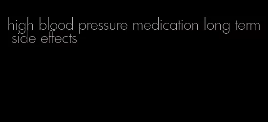 high blood pressure medication long term side effects