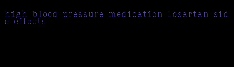 high blood pressure medication losartan side effects