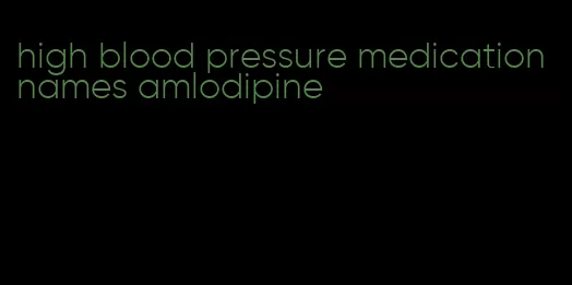 high blood pressure medication names amlodipine
