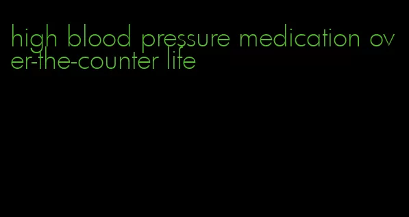 high blood pressure medication over-the-counter life