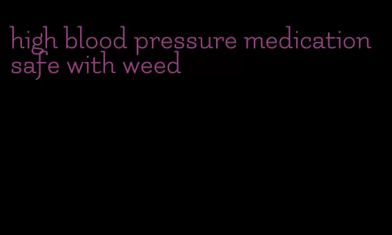 high blood pressure medication safe with weed