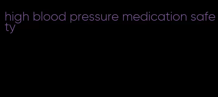 high blood pressure medication safety