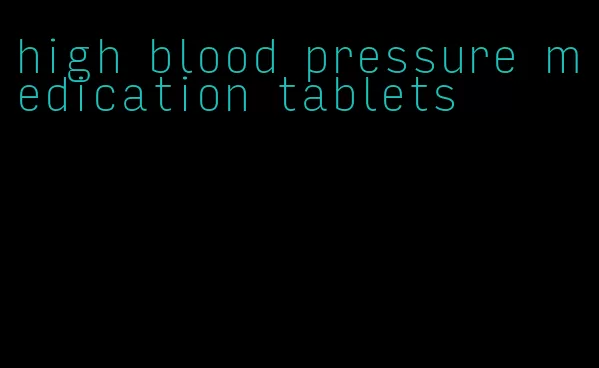 high blood pressure medication tablets