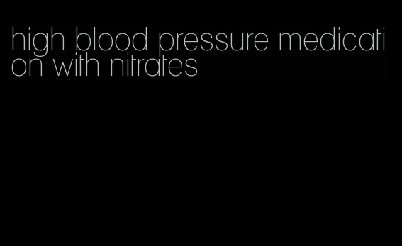 high blood pressure medication with nitrates