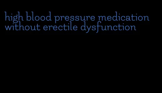 high blood pressure medication without erectile dysfunction
