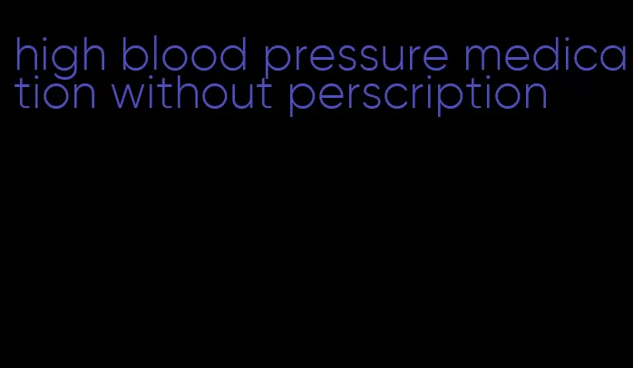 high blood pressure medication without perscription