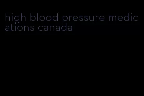 high blood pressure medications canada