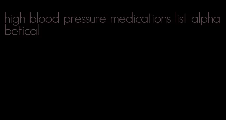 high blood pressure medications list alphabetical