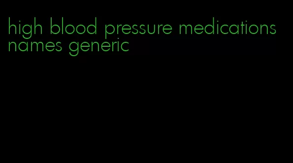 high blood pressure medications names generic