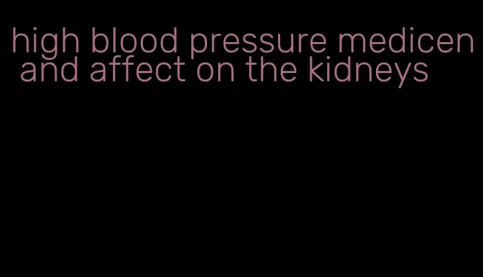high blood pressure medicen and affect on the kidneys