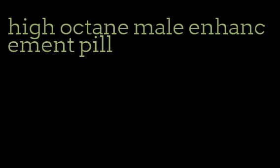 high octane male enhancement pill
