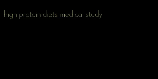 high protein diets medical study