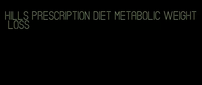 hills prescription diet metabolic weight loss