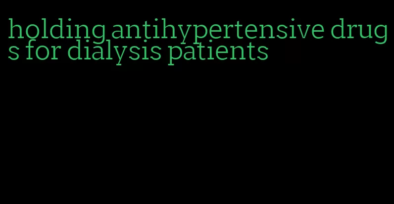 holding antihypertensive drugs for dialysis patients