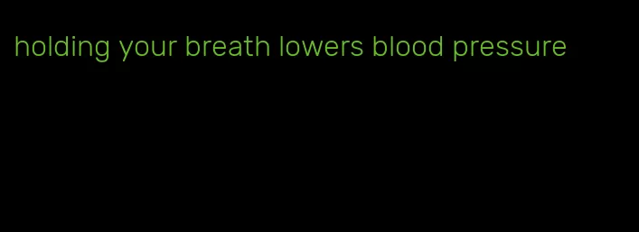 holding your breath lowers blood pressure