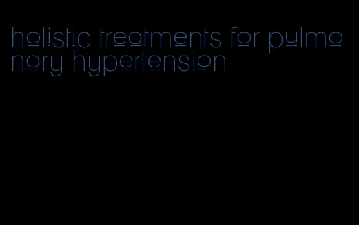 holistic treatments for pulmonary hypertension