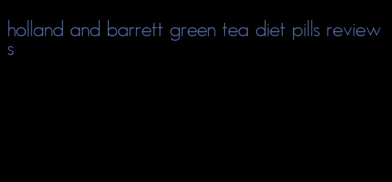 holland and barrett green tea diet pills reviews