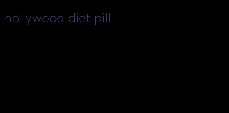 hollywood diet pill