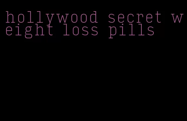 hollywood secret weight loss pills