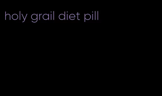 holy grail diet pill