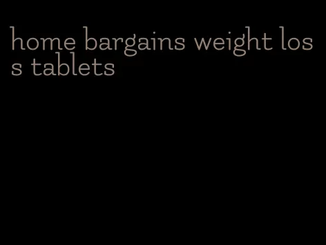 home bargains weight loss tablets
