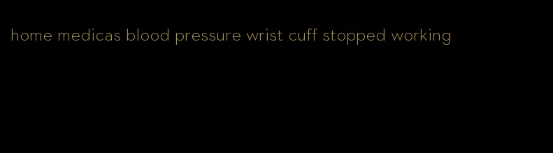 home medicas blood pressure wrist cuff stopped working