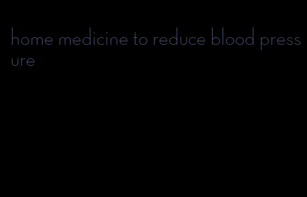 home medicine to reduce blood pressure