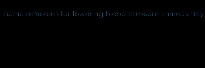 home remedies for lowering blood pressure immediately