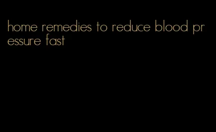 home remedies to reduce blood pressure fast