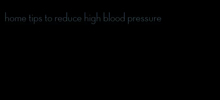 home tips to reduce high blood pressure