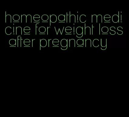 homeopathic medicine for weight loss after pregnancy
